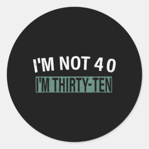 Im Not 40 Im Thirty Ten Funny Birthday Quote Classic Round Sticker