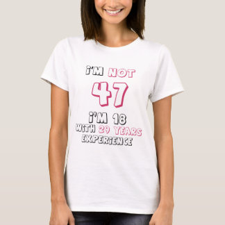 I'm not 47, I'm 18 with 29 years experience! T-Shirt