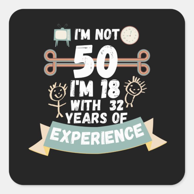 I'm not 50 I'm 18 with 32 of experience - for50 Square Sticker (Front)