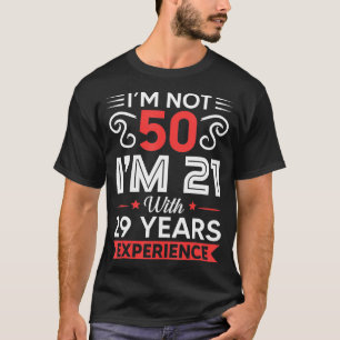 Im Not 50 Im 21 With 29 Years Experience Birthday T-Shirt