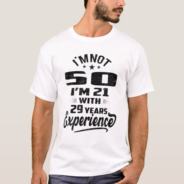 I'm Not 50 I'm 21 With 29 Years Experience T-Shirt (Front)