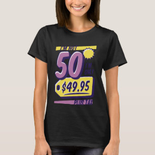 Im Not 50 Im Only 49 95 plus tax 50th Birthday Dat T-Shirt