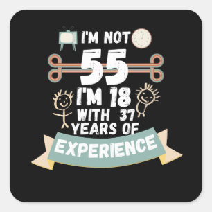 I'm not 55 I'm 18 with 37 of experience - for55 Square Sticker