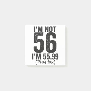 I'm Not 56 i'm 55.99 Plus Tax Funny Birthday Gift Post-it Notes