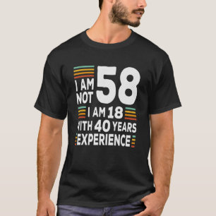 Im Not 58 Im 18 With 40 Years Experience  58th Bir T-Shirt