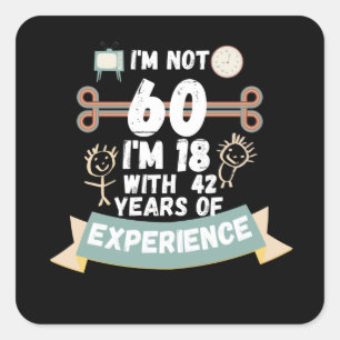 I'm not 60 I'm 18 with 42 of experience - for60 Square Sticker