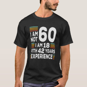 Im Not 60 Im 18 With 42 Years Experience 60th Bir T-Shirt