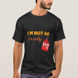 I'm Not 60 I'm Only $59.95 - Funny 60Th Birthday T-Shirt