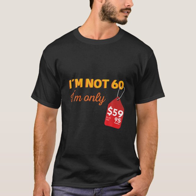 I'm Not 60 I'm Only $59.95 - Funny 60Th Birthday T-Shirt (Front)