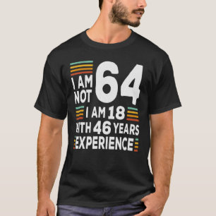 Im Not 64 Im 18 With 46 Years Experience 64th Bir T-Shirt