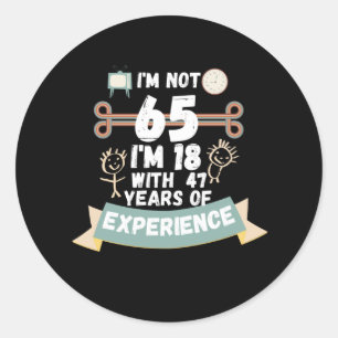 I'm not 65 I'm 18 with 47 of experience - for65 Classic Round Sticker