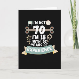 I'm not 70 I'm 18 with 52 of experience - for70 Card