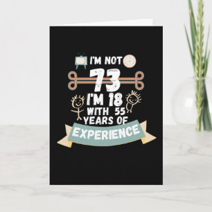 I'm not 73 I'm 18 with 55 of experience - for73 Card