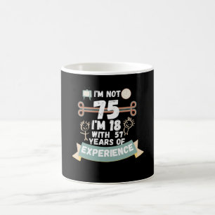 I'm not 75 I'm 18 with 57 of experience - for75 Coffee Mug