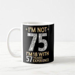 I'm Not 75 I'm 18 With 57 Years Experience 75th B Coffee Mug