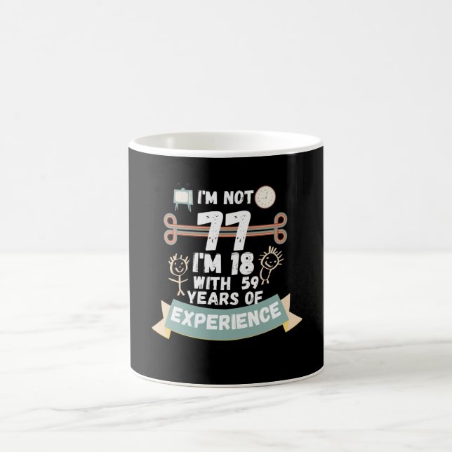 I'm not 77 I'm 18 with 59 of experience - for77 Coffee Mug (Center)