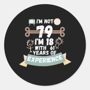 I'm not 79 I'm 18 with 61 of experience - for79 Classic Round Sticker
