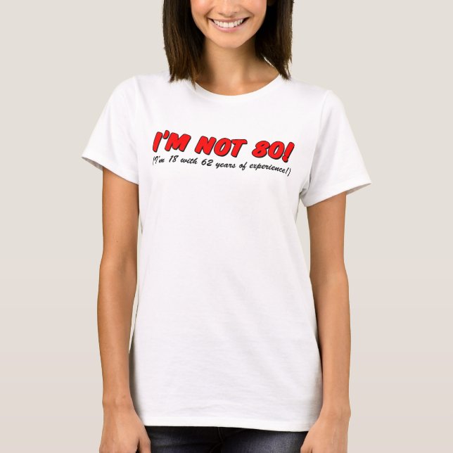 I'm Not 80 - I'm 18 With 62 Years Of Experience T-Shirt (Front)