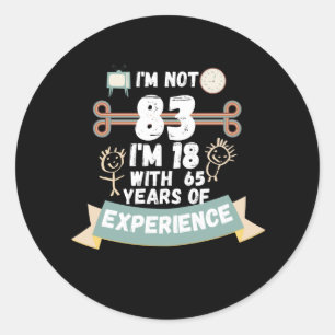 I'm not 83 I'm 18 with 65 of experience - for83 Classic Round Sticker