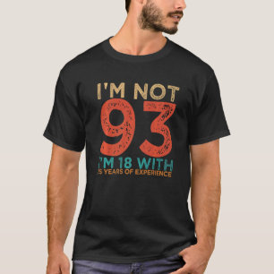 I'm Not 93 I'm 18 With 75 Years Of Experience 93 y T-Shirt