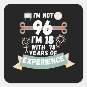 I'm not 96 I'm 18 with 78 of experience - for96 Square Sticker