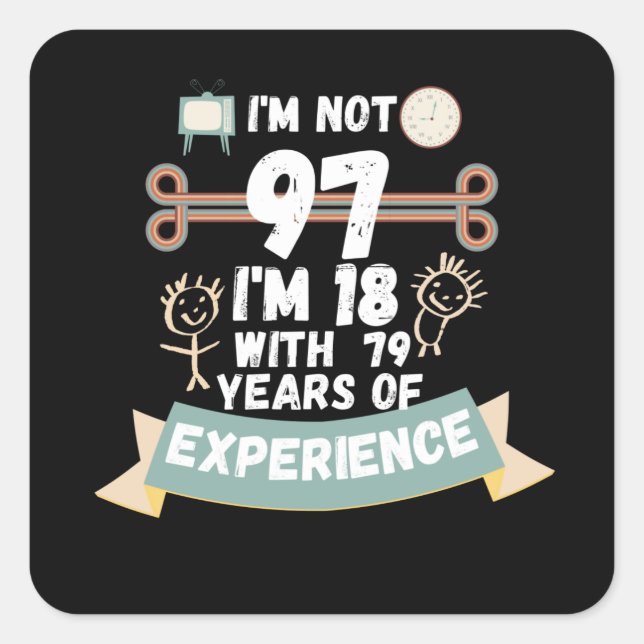 I'm not 97 I'm 18 with 79 of experience - for97 Square Sticker (Front)