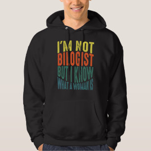I'm Not A Biologist But I Know What A Woman Is 1 Hoodie