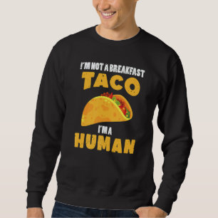 I'm Not A Breakfast Taco I'm A Human Mexican Food Sweatshirt