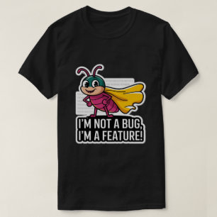 I'm Not A Bug I'm A Feature Funny Programmer T-Shirt