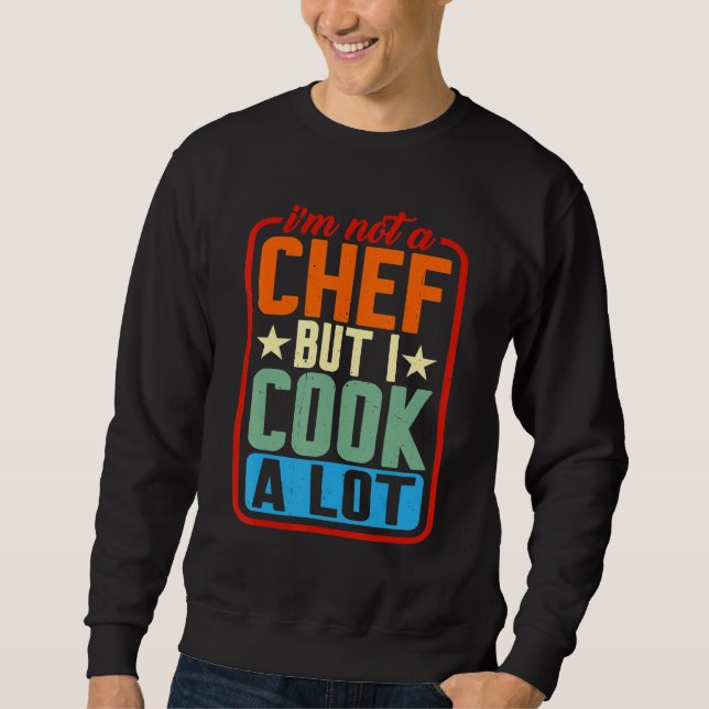 I'm Not A Chef But I Cook A Lot Sweatshirt (Front)