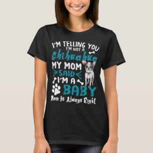 I'm Not A Chihuahua Mom Said I'm baby T-Shirt