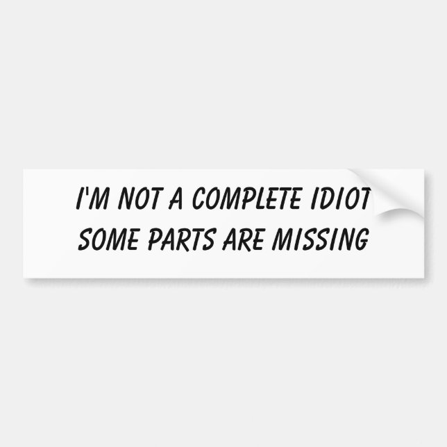 i'm not a complete idiot some parts are missingBum Bumper Sticker (Front)
