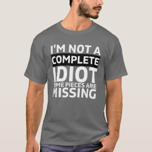 I'm NOT A COMPLETE IDIOT some pieces are missing T-Shirt