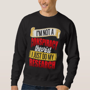 Im Not A Conspiracy Theorist I Just Do My Research Sweatshirt