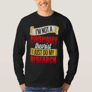 Im Not A Conspiracy Theorist I Just Do My Research T-Shirt