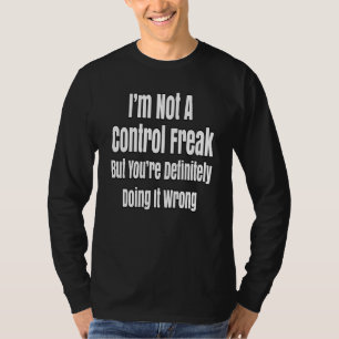 I'm Not A Control Freak But Your Definitely Doing T-Shirt