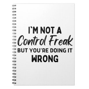 I'm not a control freak but you're doing it wrong notebook