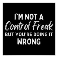 I'm Not A Control Freak But You're Doing It Wrong