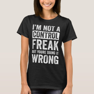Im Not A Control Freak But Youre Doing It Wrong T-Shirt
