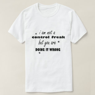 I'm Not A Control Freak But You're Doing It Wrong T-Shirt