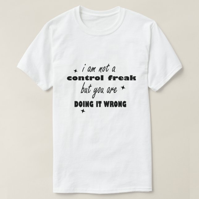 I'm Not A Control Freak But You're Doing It Wrong T-Shirt (Design Front)