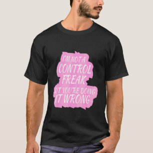I'm Not A Control Freak But You're Doing It Wrong T-Shirt