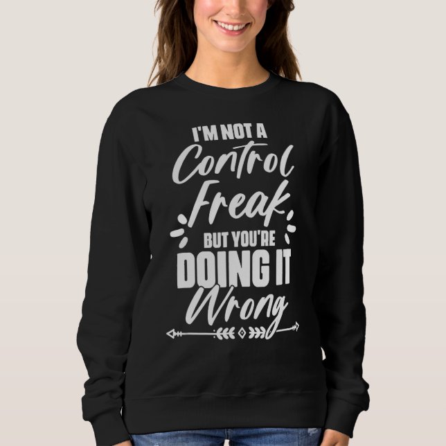 I'm Not a Control Freak Quote Saying Sweatshirt (Front)