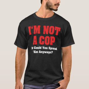 I'm Not A Cop - Funny Naughty Adult Humour T-Shirt