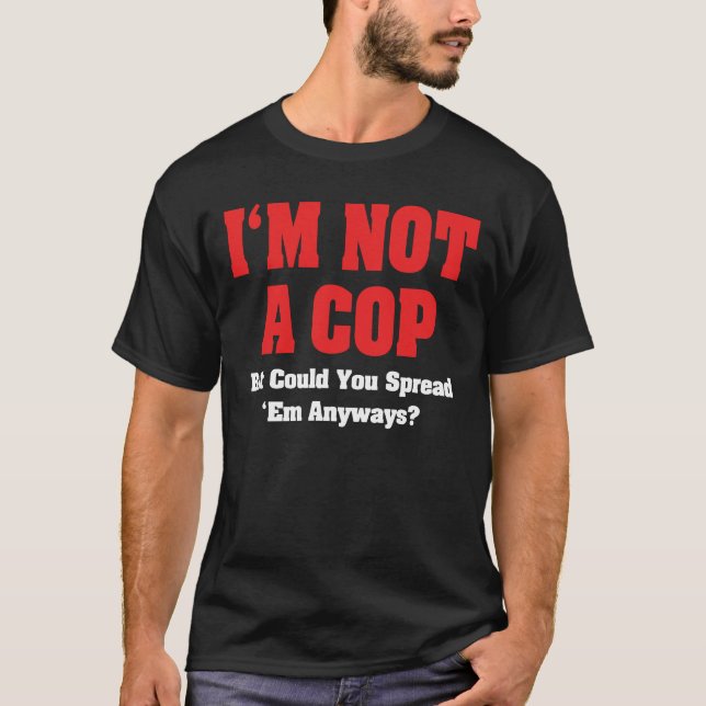 I'm Not A Cop - Funny Naughty Adult Humour T-Shirt (Front)