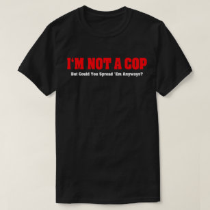 I'm Not A Cop - Funny Naughty Adult Humour T-Shirt
