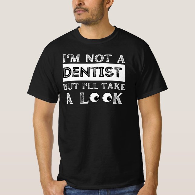 I'm not a dentist but ill take a look funny  T-Shirt (Front)