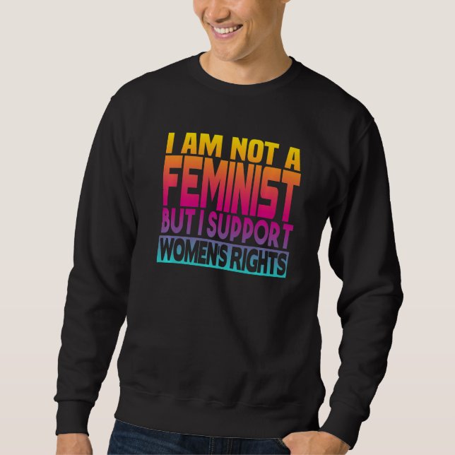 I'm Not A Feminist But I Support Women's Rights  1 Sweatshirt (Front)