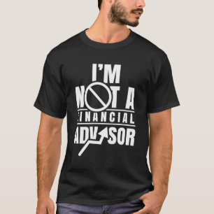 I'M Not A Financial Advisor Job Planner Finance Ad T-Shirt