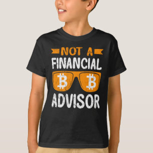 I'm not a Financial Advisor. T-Shirt